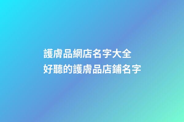 護膚品網店名字大全 好聽的護膚品店鋪名字